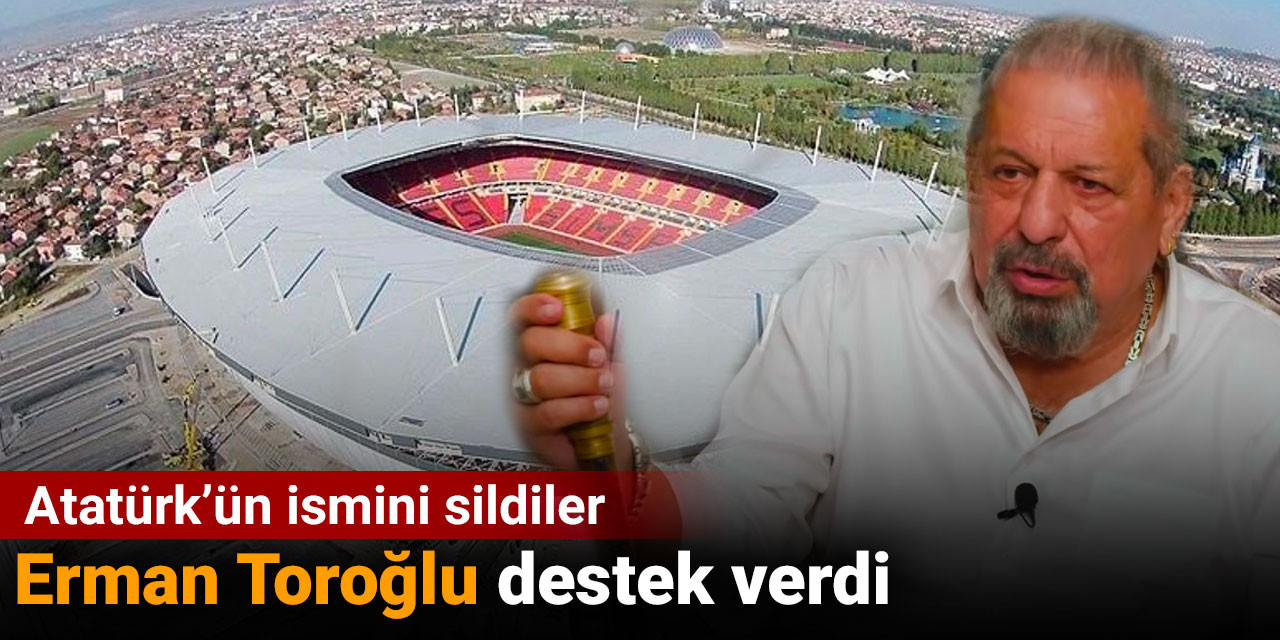 Atatürk’ün ismini sildiler: Erman Toroğlu destek verdi