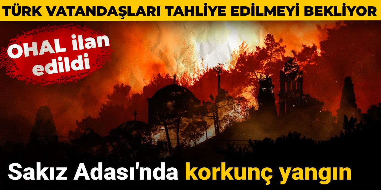Sakız Adası'nda korkunç yangın! OHAL ilan edildi