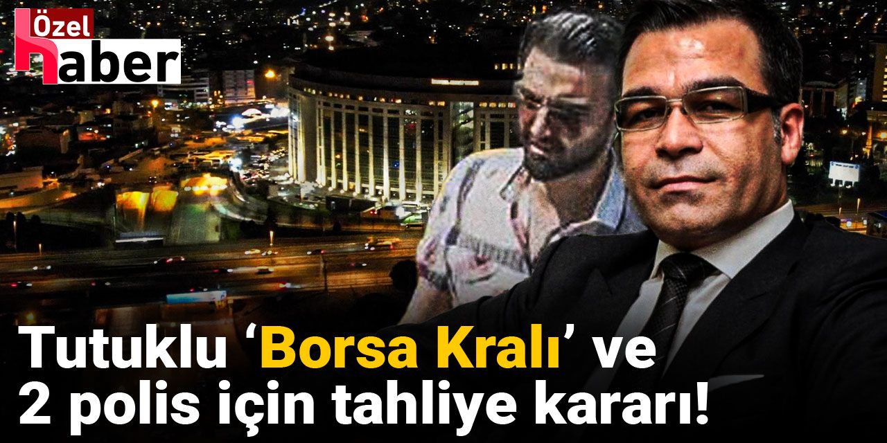 6 aydır tutuklu olan ‘Borsa kralı’ Nihat Özçelik ve 2 polise tahliye kararı
