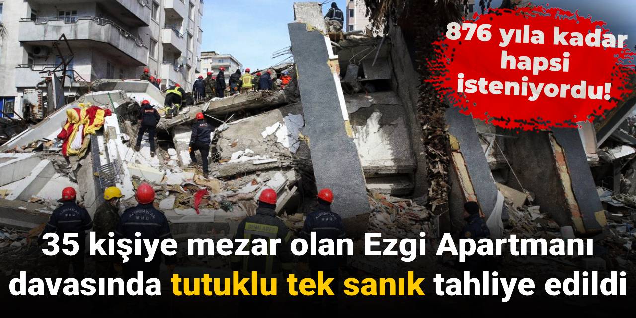 35 kişiye mezar olan Ezgi Apartmanı davasında tutuklu tek sanık tahliye edildi
