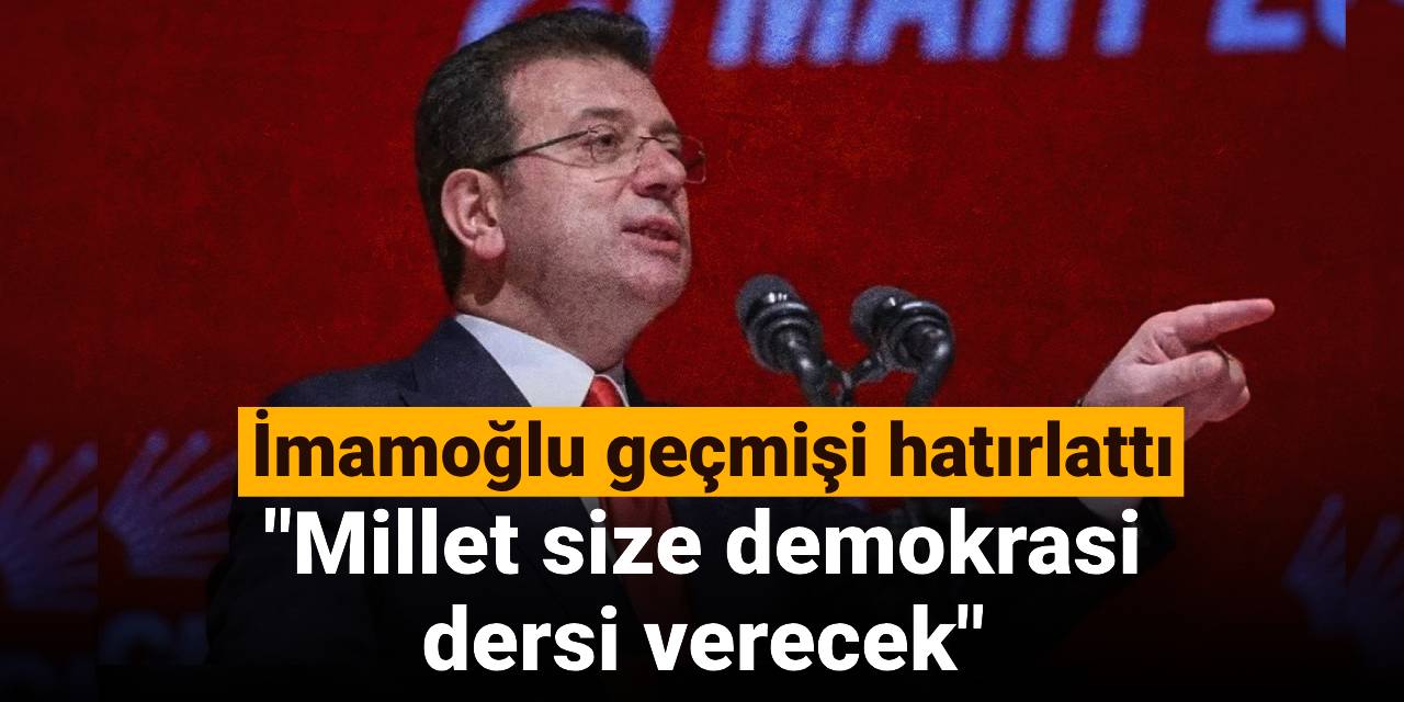 İmamoğlu geçmişi hatırlattı: Millet size demokrasi dersi verecek