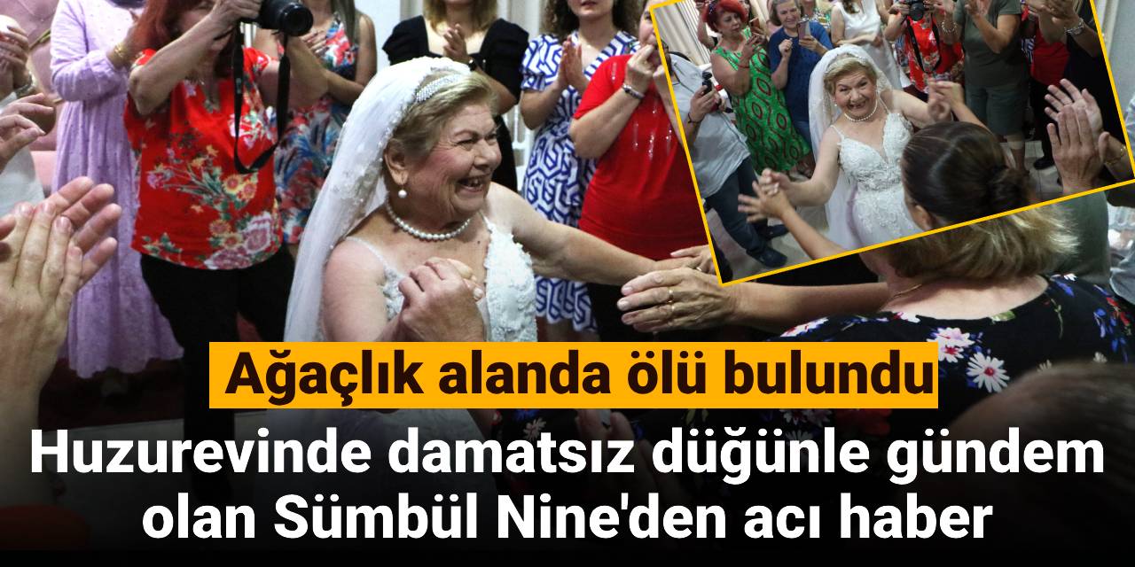 Huzurevinde damatsız düğünle gündem olan Sümbül Nine'den acı haber: Ağaçlık alanda ölü bulundu