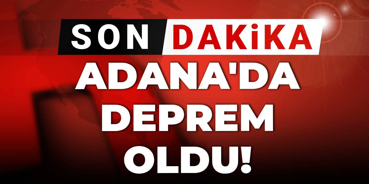 Son dakika | Adana'da deprem oldu!