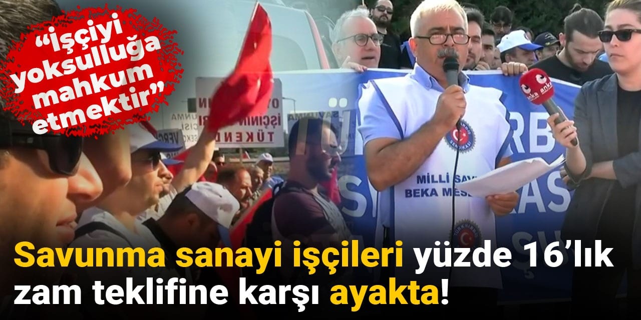 Savunma sanayi işçileri yüzde 16’lık zam teklifine karşı ayakta: İşçiyi yoksulluğa mahkum etmektir