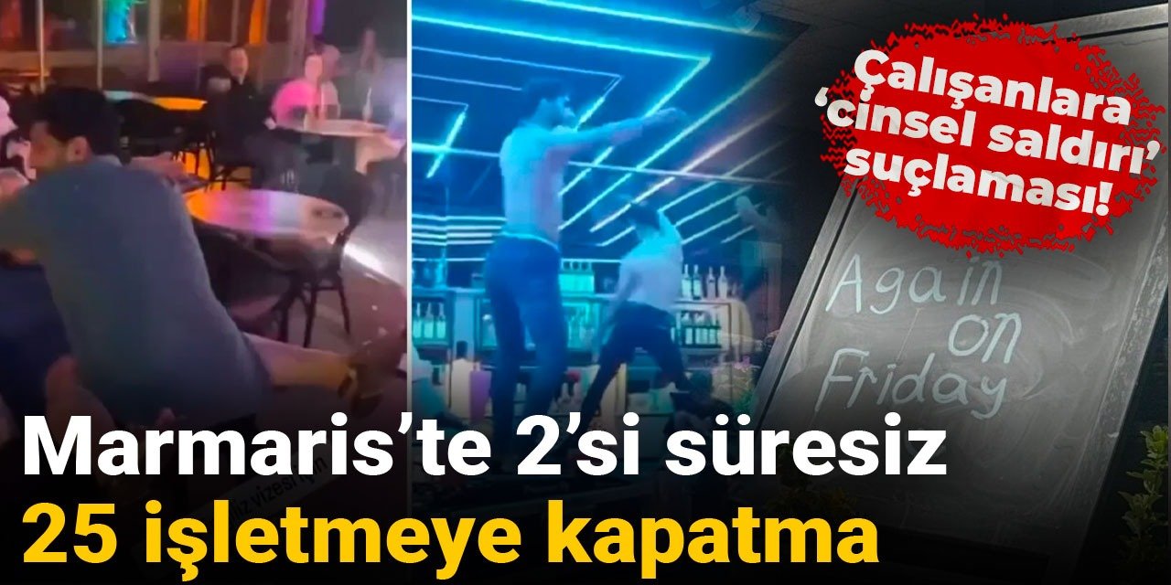 Marmaris'te 2'si süresiz 25 işletmeye kapatma, çalışanlara 'cinsel saldırı' suçlaması!