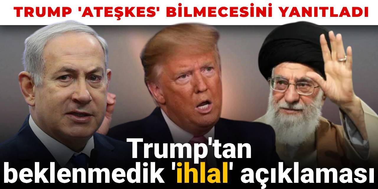 Son dakika | Trump: İsrail ve İran ateşkesi ihlal etti