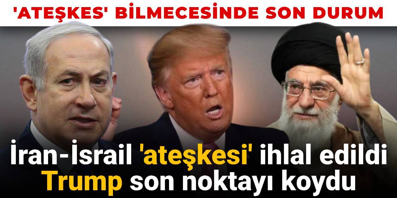 Son dakika | Trump: İsrail ve İran ateşkesi ihlal etti