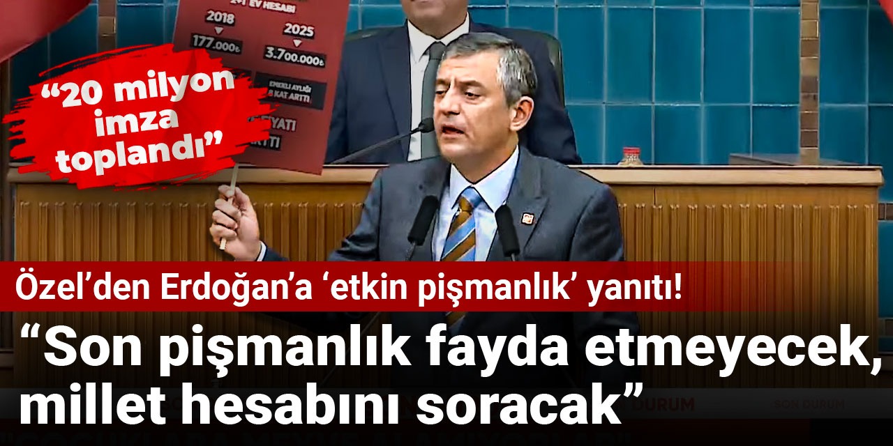 Özel'den Erdoğan'a 'etkin pişmanlık' yanıtı! "Son pişmanlık fayda etmeyecek, millet hesabını soracak"