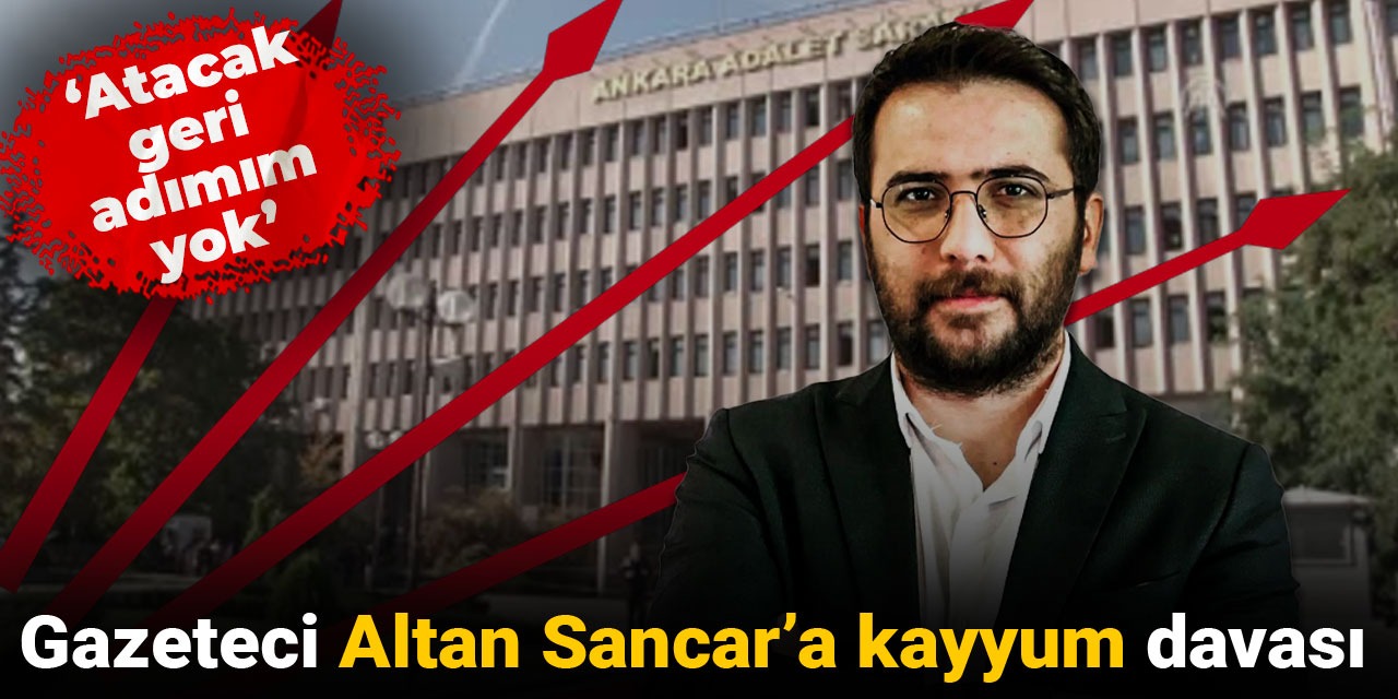 Gazeteci Altan Sancar'a kayyum davası: 'Atacak geri adımım yok'