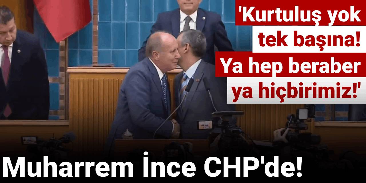 Son dakika | Muharrem İnce CHP'de