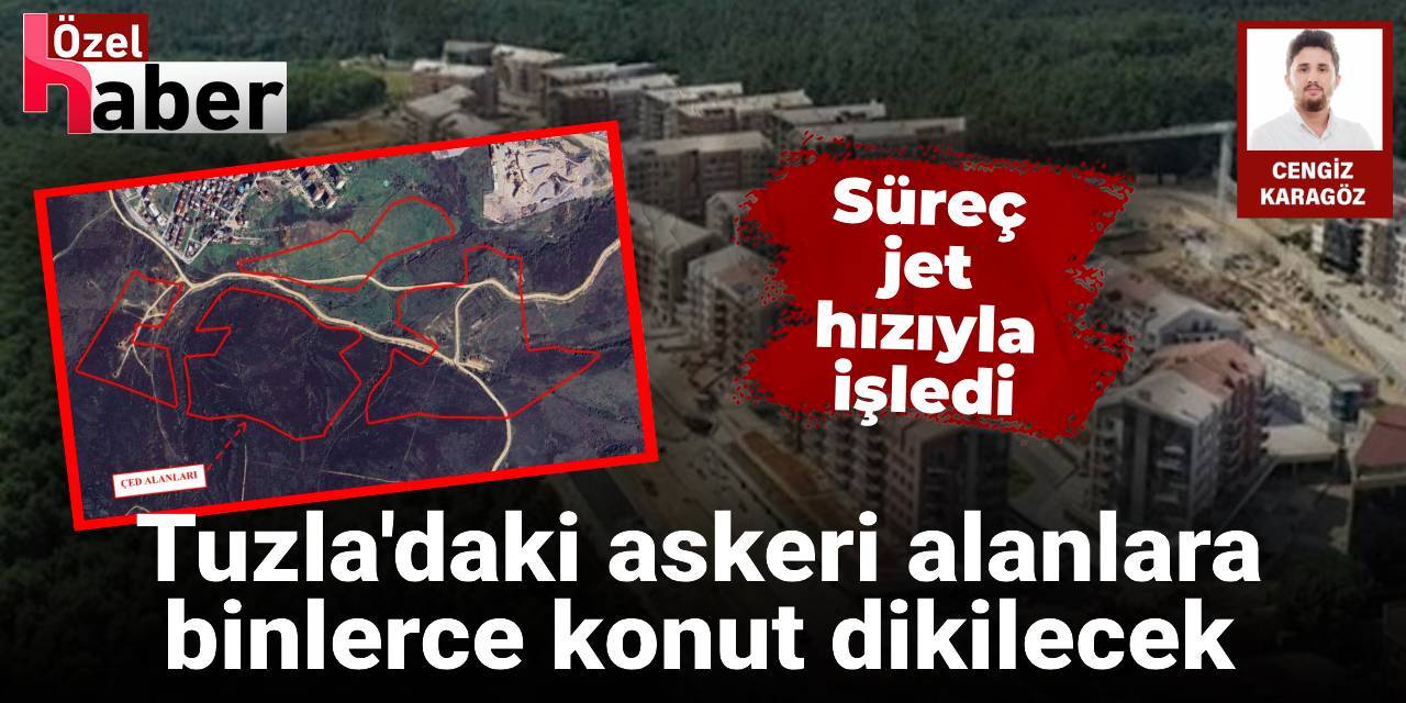 Süreç jet hızıyla işledi: Tuzla'daki askeri alanlara binlerce konut dikilecek