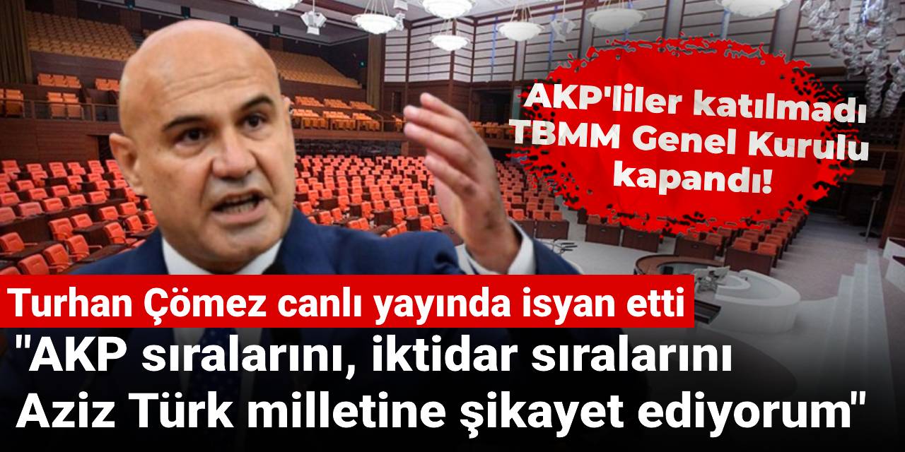 AKP'liler katılmadı TBMM Genel Kurulu kapandı! Turhan Çömez isyan etti