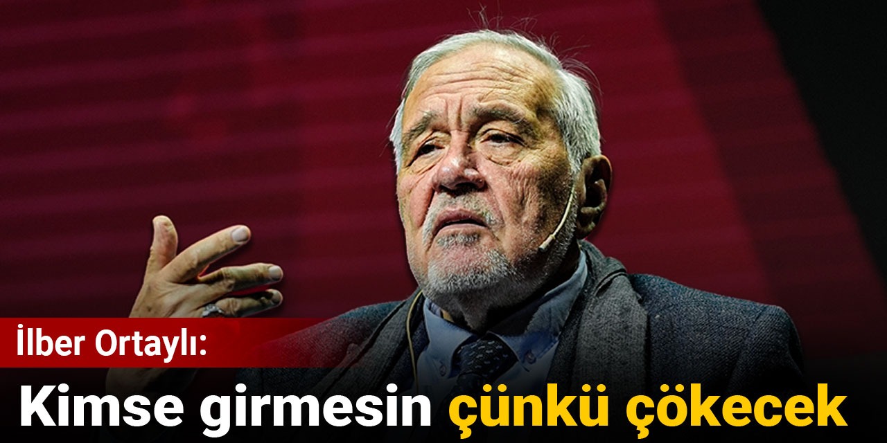 İlber Ortaylı: Kimse girmesin çünkü çökecek