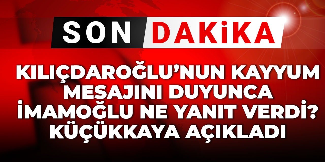 Son Dakika | Kılıçdaroğlu'nun kayyum mesajını duyunca İmamoğlu ne yanıt verdi? Küçükkaya açıkladı