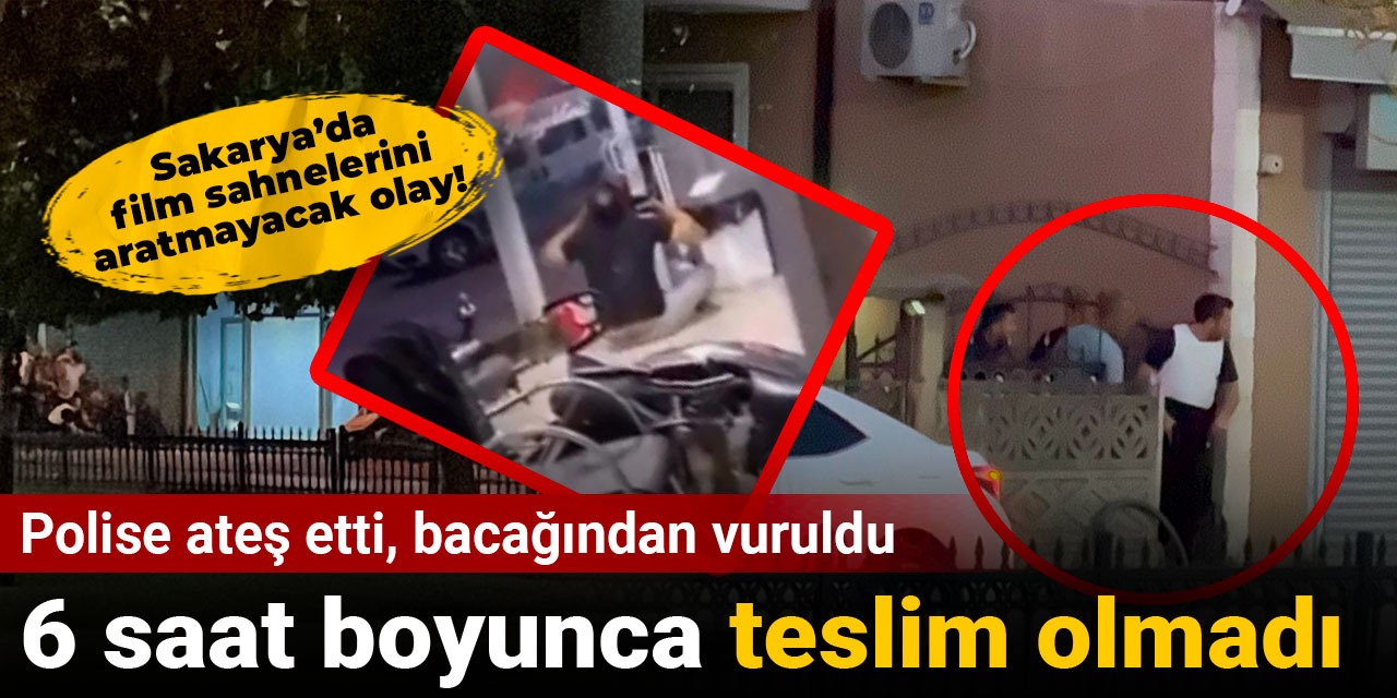 Sakarya’da film sahnelerini aratmayacak olay! Polise ateş etti, bacağından vuruldu: 6 saat boyunca teslim olmadı
