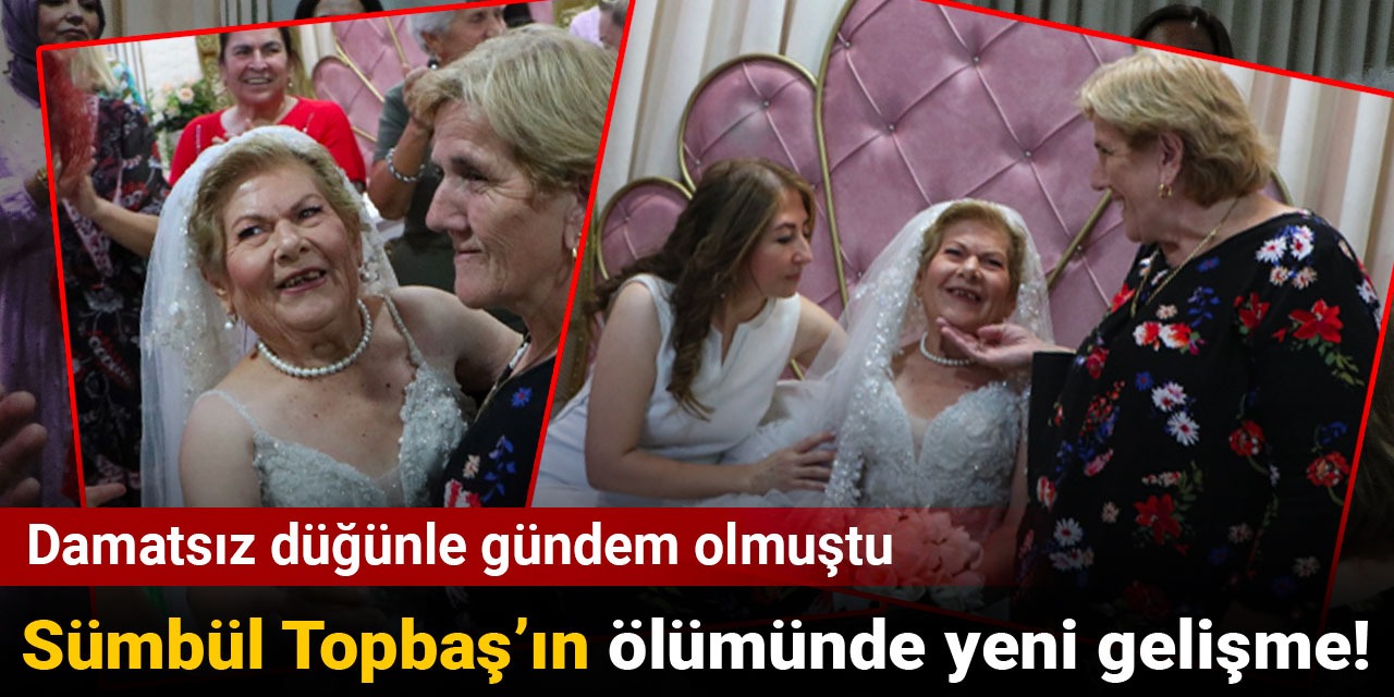 Damatsız düğünle gündem olmuştu: Sümbül Topbaş’ın ölümünde yeni gelişme!