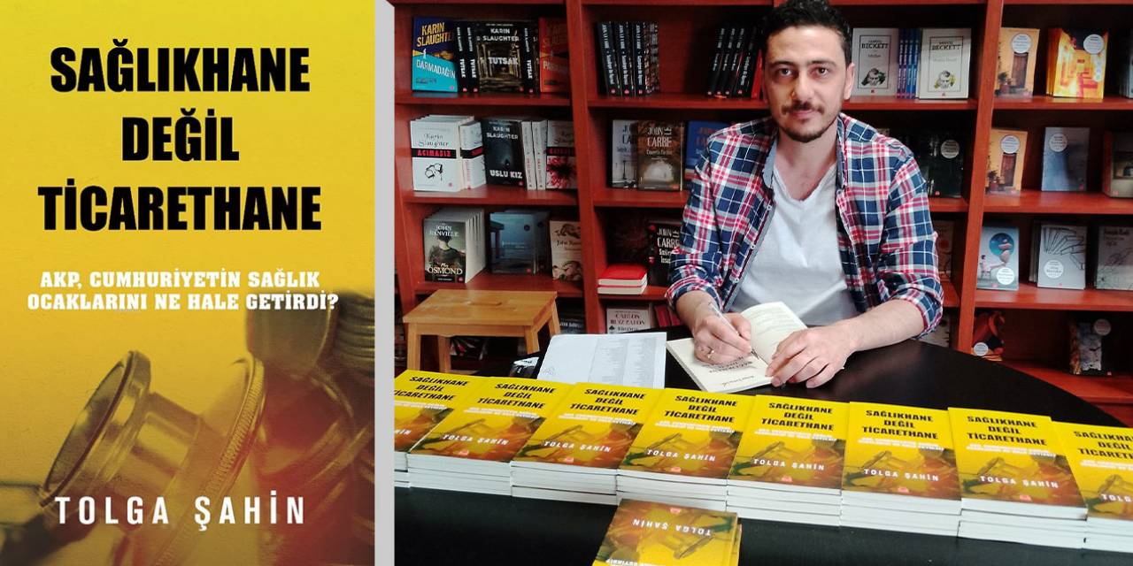 Sağlıkhane değil ticarethane: Gazeteci yazar Tolga Şahin'in yeni kitabı çıktı!