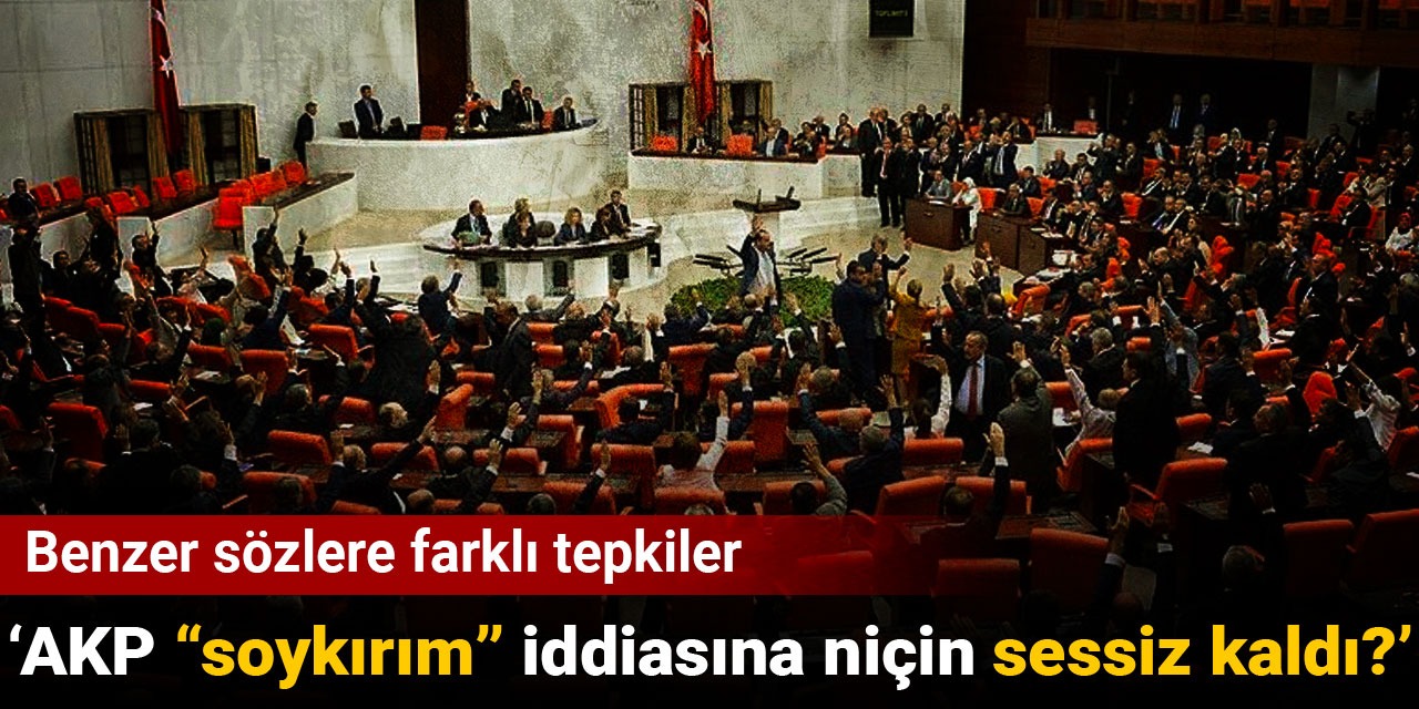 AKP "soykırım” iddiasına niçin sessiz kaldı? Benzer sözlere farklı tepkiler