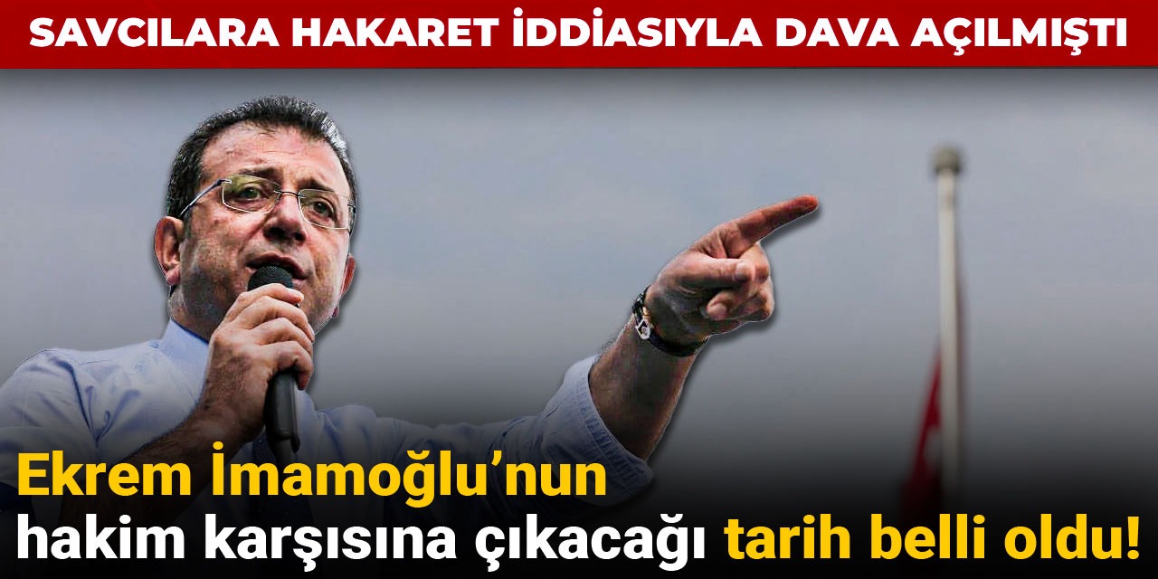 Ekrem İmamoğlu’nun hakim karşısına çıkacağı tarih belli oldu! Savcılara hakaret iddiasıyla dava açılmıştı