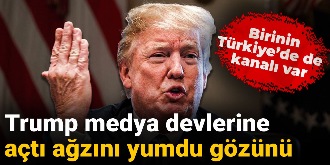Trump medya devlerine açtı ağzını yumdu gözünü: Birinin Türkiye'de de kanalı var