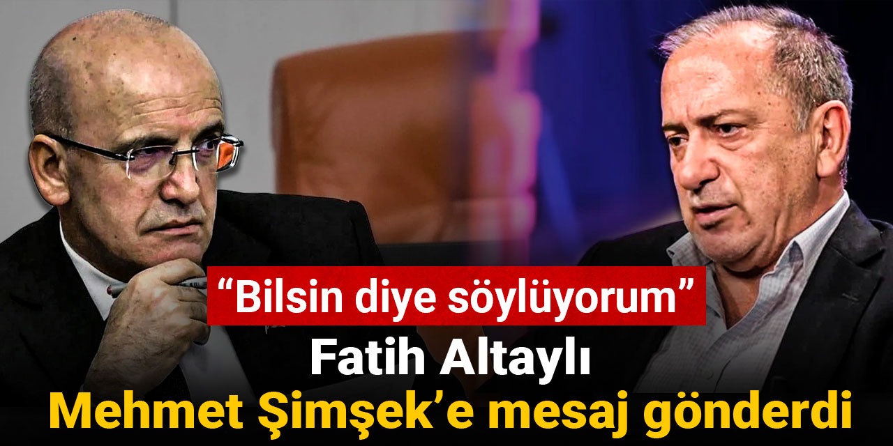 Fatih Altaylı Mehmet Şimşek'e mesaj gönderdi: Bilsin diye söylüyorum