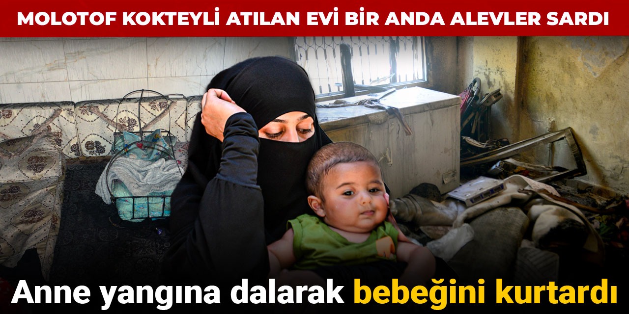 Molotof kokteyli atılan evi bir anda alevler sardı: Anne yangına dalarak bebeğini kurtardı