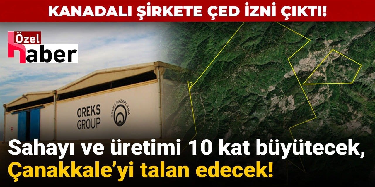 Kanadalı şirkete ÇED izni çıktı! Sahayı ve üretimi 10 kat büyütecek, Çanakkale'yi talan edecek!
