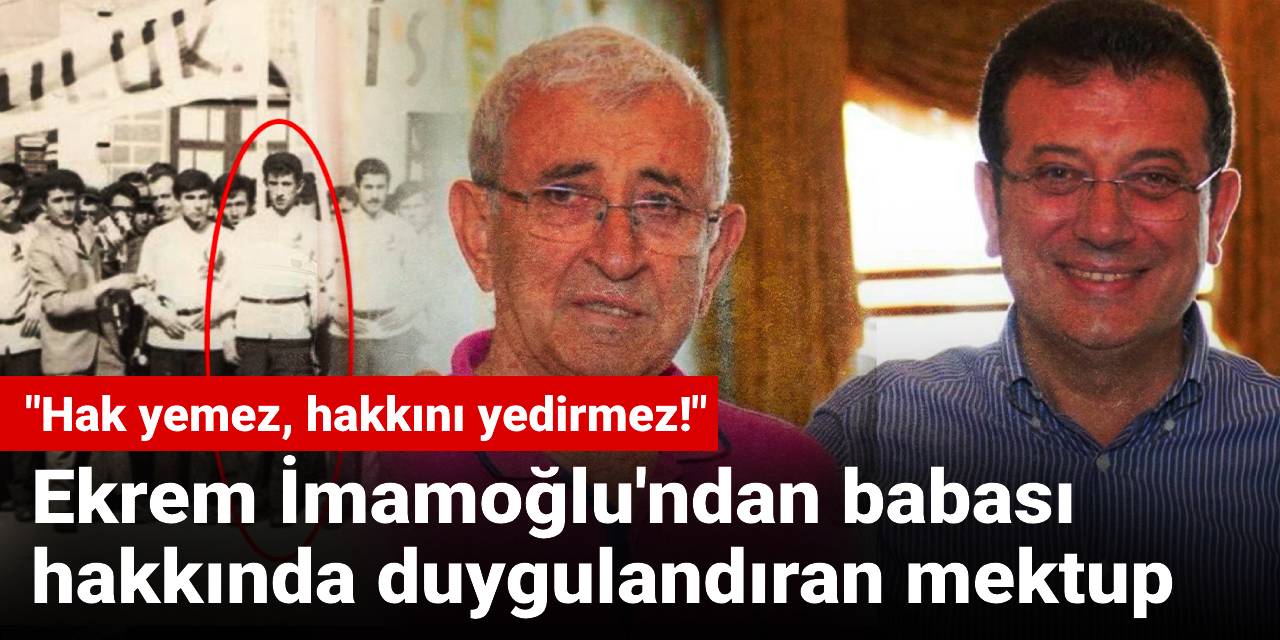 Ekrem İmamoğlu'ndan babası hakkında duygulandıran mektup
