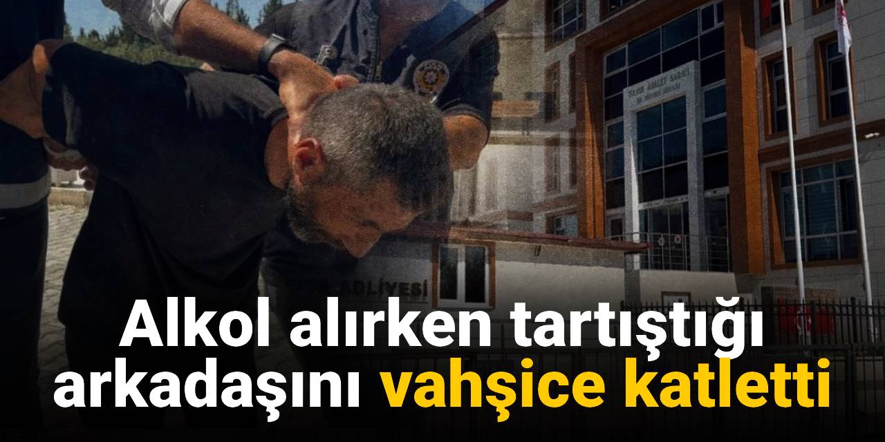 Alkol alırken tartıştığı arkadaşını vahşice katletti