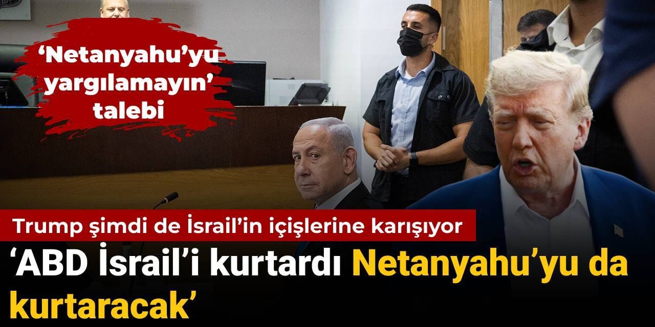Trump şimdi de İsrail'in içişlerine karıştı: 'Netanyahu'yu yargılamayın' talebi