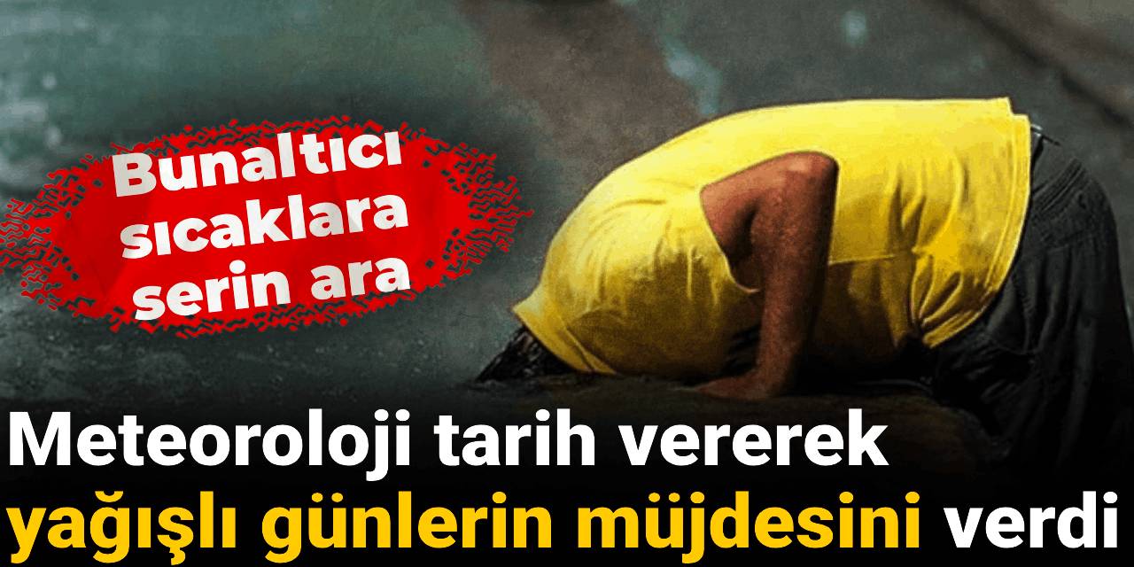 Meteoroloji tarih vererek yağışlı günlerin müjdesini verdi