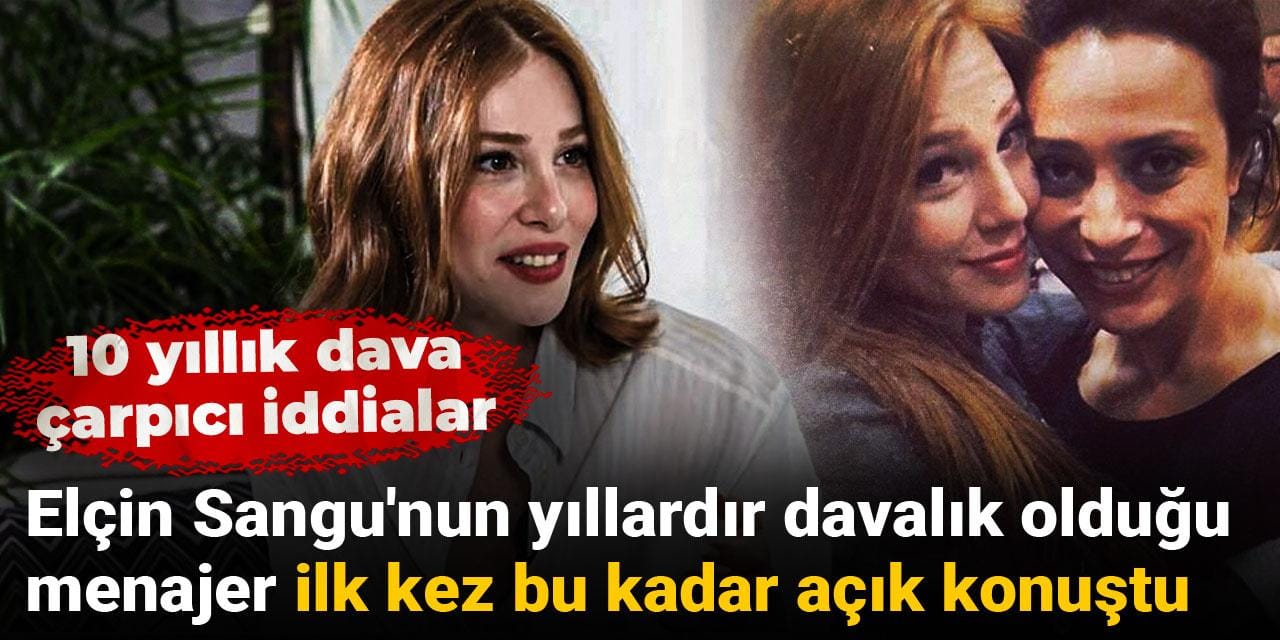 Elçin Sangu'nun yıllardır davalık olduğu menajer ilk kez bu kadar açık konuştu