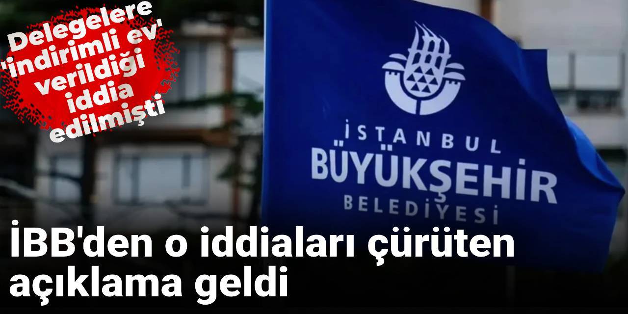 CHP delegelerine 'indirimli ev' verildiği iddia edilmişti: İBB'den o iddiaları çürüten açıklama