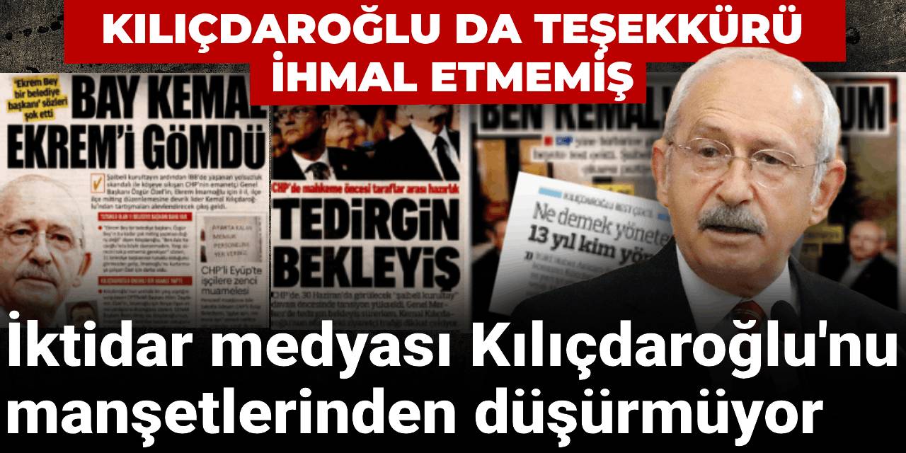 İktidar medyası Kılıçdaroğlu'nu manşetlerinden düşürmüyor! Kılıçdaroğlu da teşekkürü ihmal etmemiş