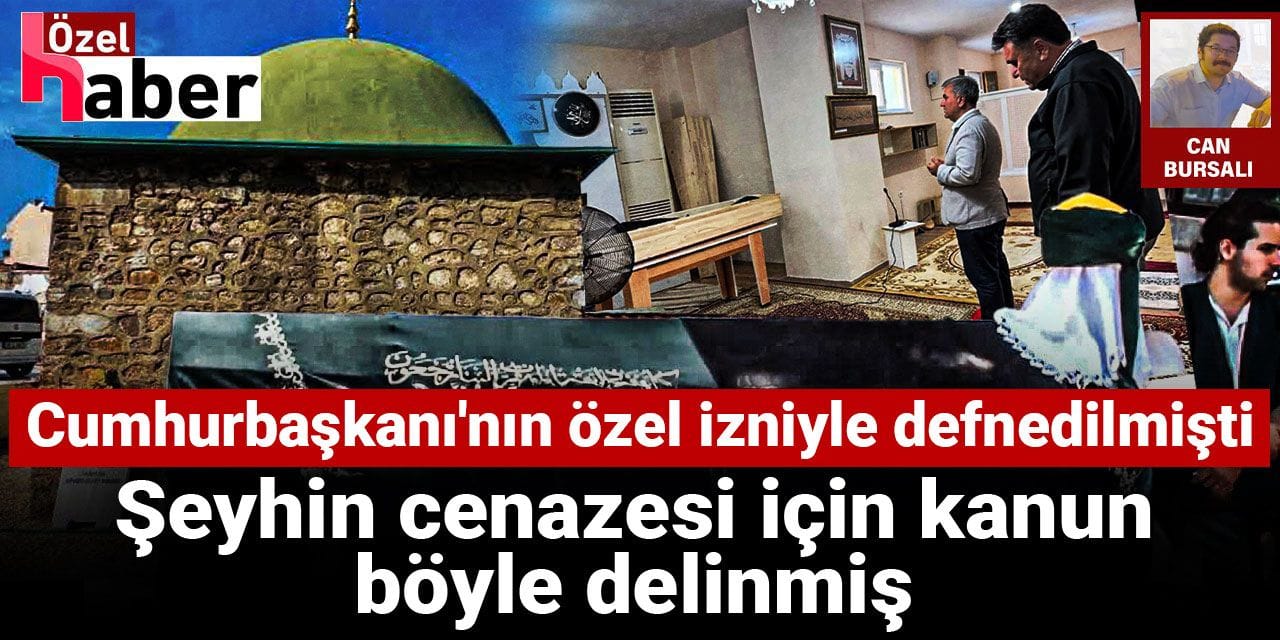 Cumhurbaşkanı'nın özel izniyle defnedilmişti: Şeyhin cenazesi için kanun böyle delinmiş