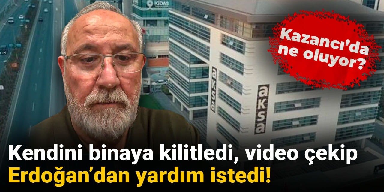 Kazancı'da ne oluyor? Kendini binaya kiltledi, video çekip Erdoğan'dan yardım istedi!