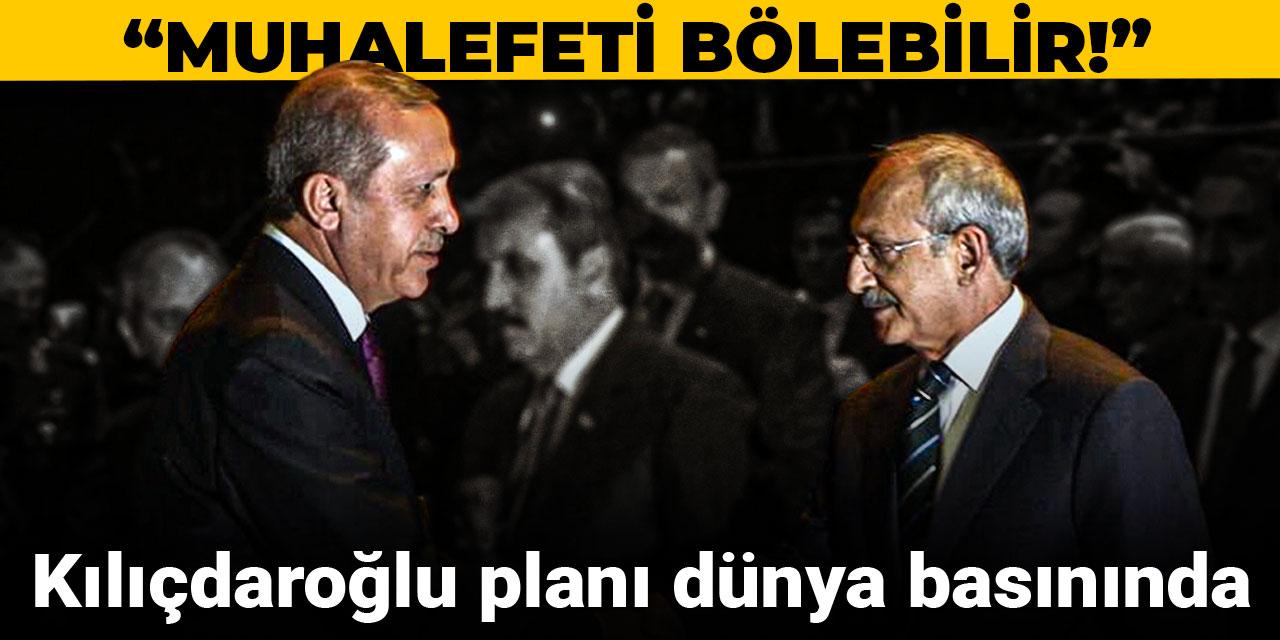 Kılıçdaroğlu planı dünya basınında: Muhalefeti bölebilir!
