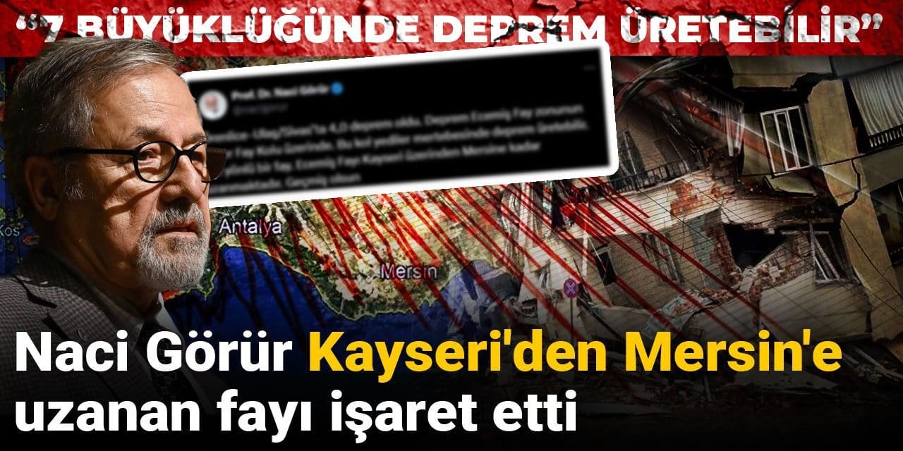 Naci Görür Kayseri'den Mersin'e uzanan fayı işaret etti: 7 büyüklüğünde deprem üretebilir