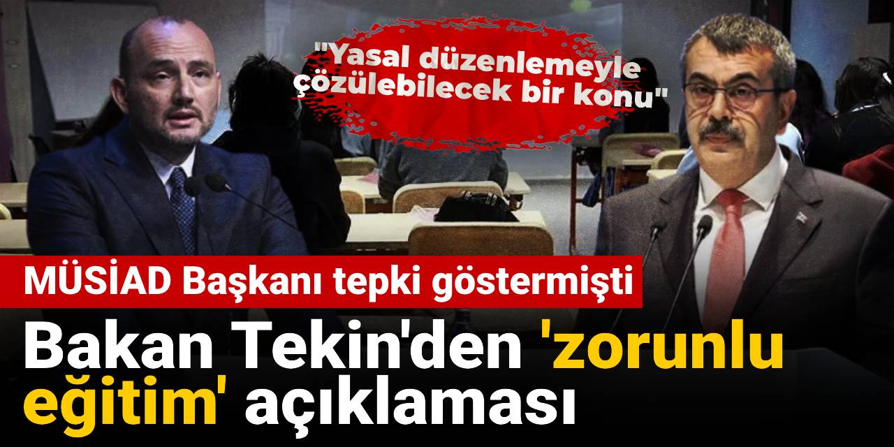 MÜSİAD Başkanı zorunlu eğitimi eleştirmişti: Bakan Tekin'den açıklama