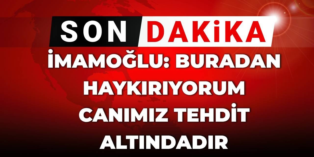 SON DAKİKA! İmamoğlu: Buradan haykırıyorum canımız tehdit altındadır