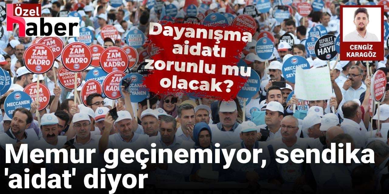 Memur geçinemiyor, sendika 'aidat' diyor! Dayanışma aidatı zorunlu mu olacak?