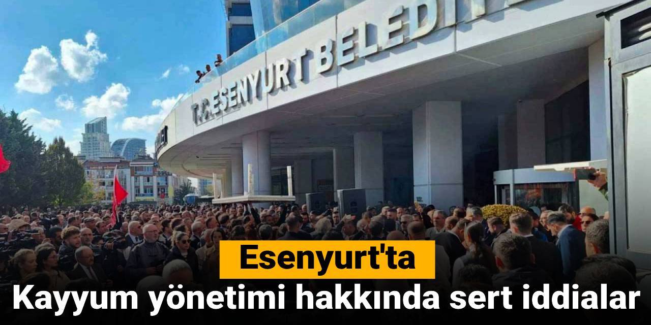 Esenyurt'ta kayyum yönetimine sert iddialar