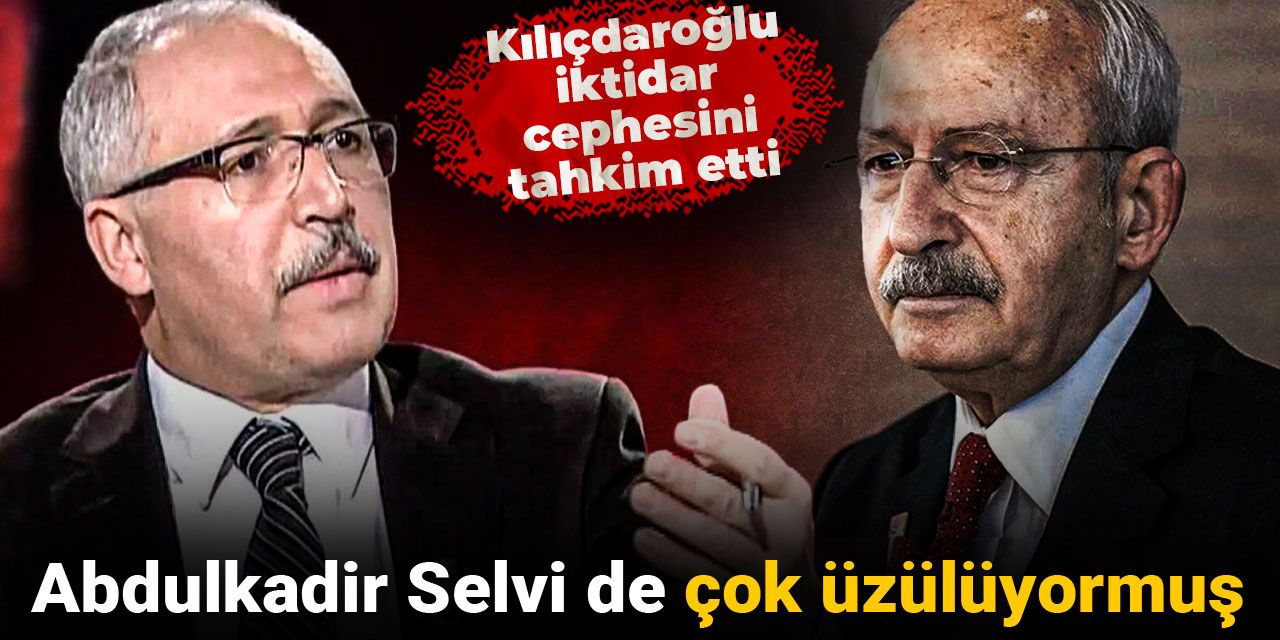 Kılıçdaroğlu iktidar cephesini tahkim etti: Abdulkadir Selvi de çok üzülüyormuş