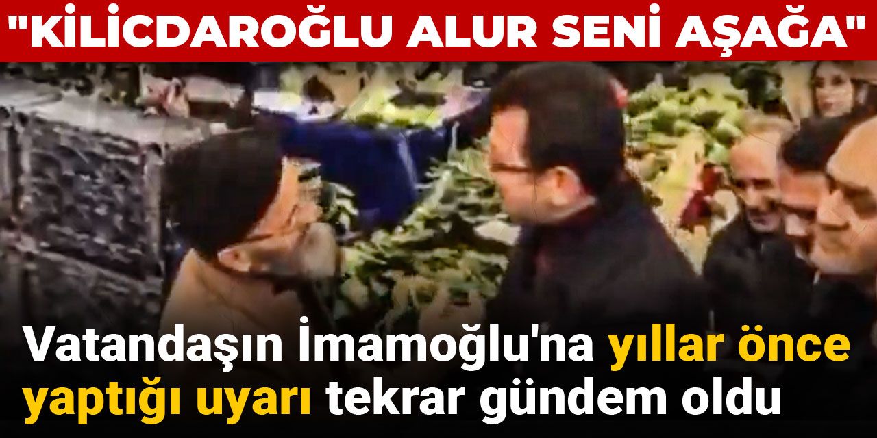 Vatandaşın İmamoğlu'na yıllar önce yaptığı uyarı tekrar gündem oldu: "Kilicdaroğlu alur seni aşağa"