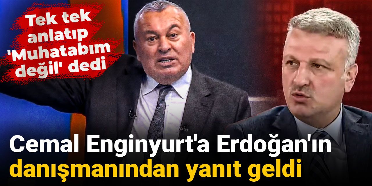 Cemal Enginyurt'a Erdoğan'ın danışmanından yanıt geldi: Tek tek anlatıp 'Muhatabım değil' dedi