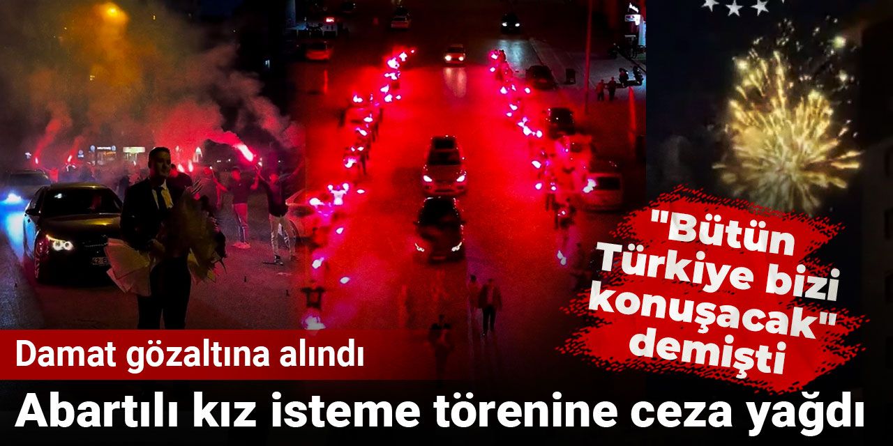 Abartılı kız isteme törenine ceza yağdı: Damat gözaltına alındı