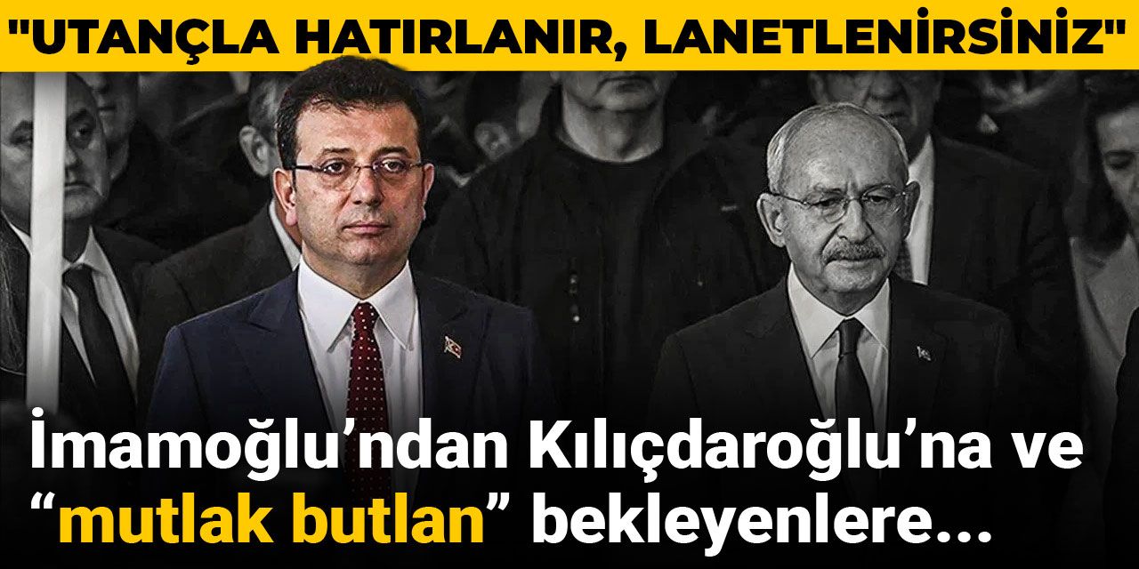 İmamoğlu’ndan Kılıçdaroğlu’na ve “mutlak butlan” bekleyenlere: Utançla hatırlanır, lanetlenirsiniz