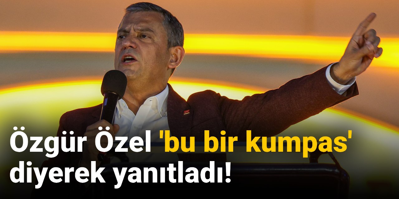 Özgür Özel 'bu bir kumpas' diyerek yanıtladı!