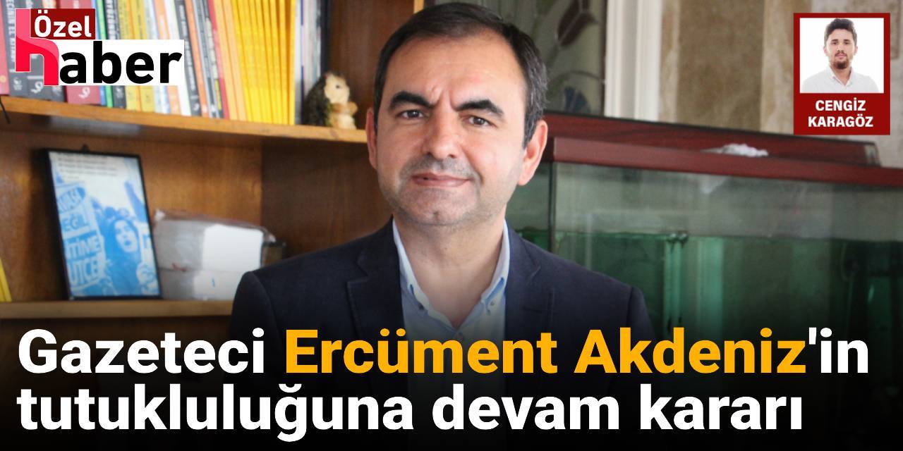 Gazeteci Ercüment Akdeniz'in tutukluluğuna devam kararı: 'Gazetecilik suç sayıldı'