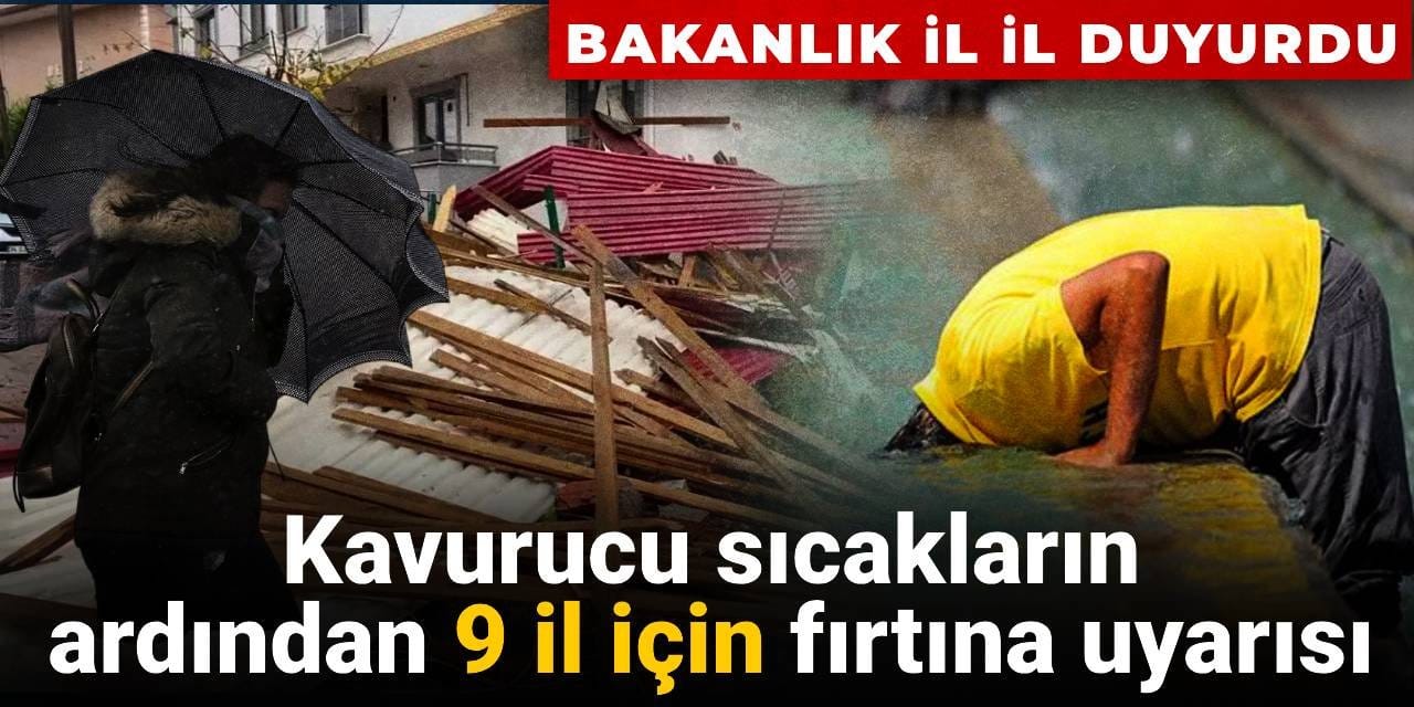 Kavurucu sıcakların ardından 9 il için fırtına uyarısı: Bakanlık il il duyurdu